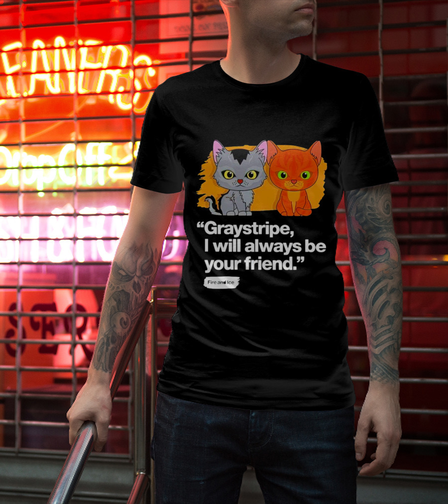 Graystripe I Will Always Be Your Friend Fire And Ice T-Shirt