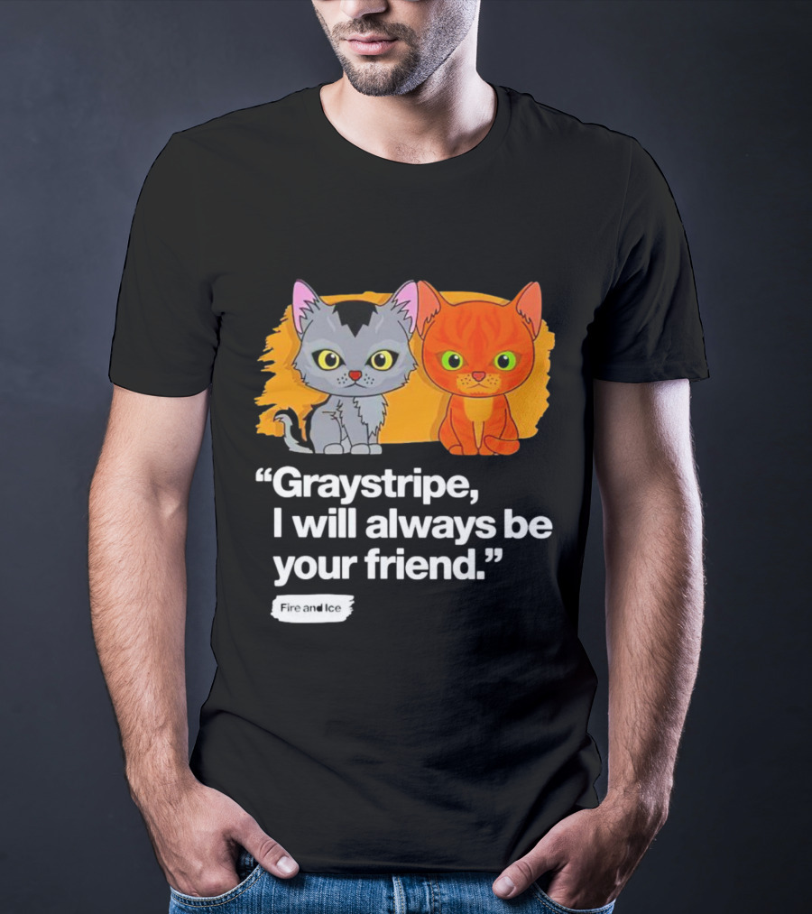Graystripe I Will Always Be Your Friend Fire And Ice T-Shirt