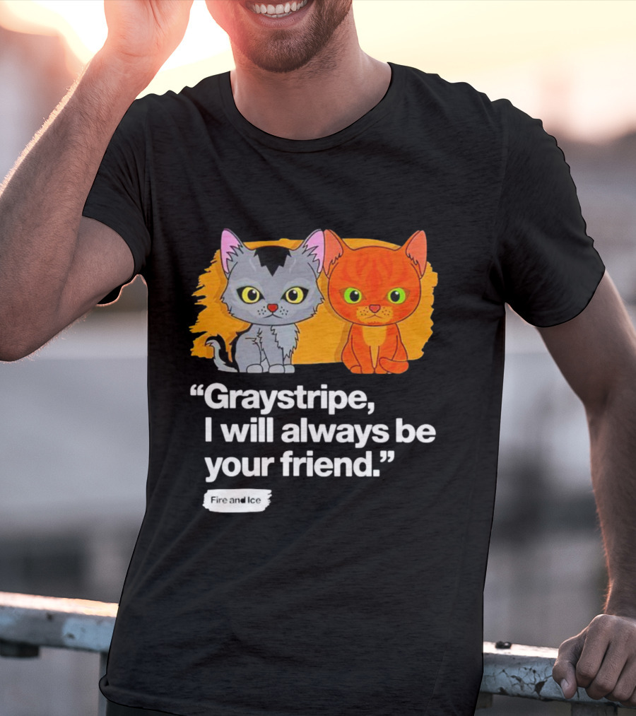 Graystripe I Will Always Be Your Friend Fire And Ice T-Shirt