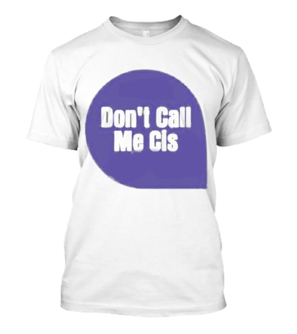 Don't Call Me Cis T-Shirt