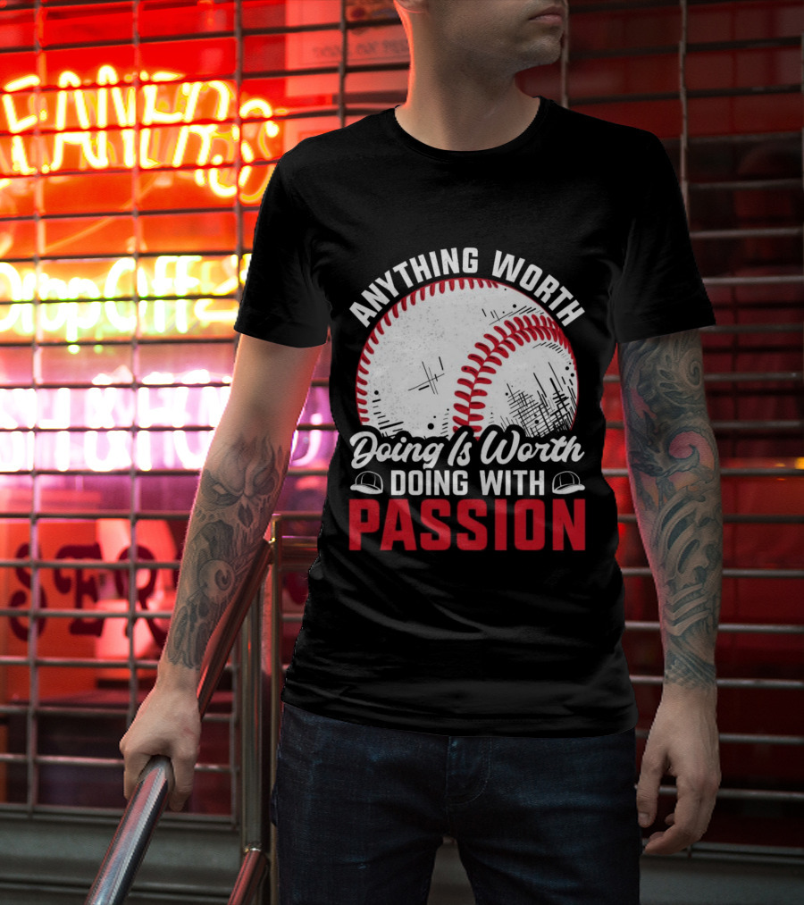 Anything Worth Doing Is Worth Doing With Passion Baseball T-Shirt