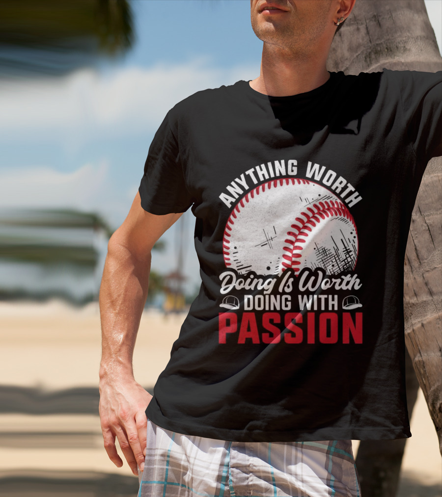 Anything Worth Doing Is Worth Doing With Passion Baseball T-Shirt