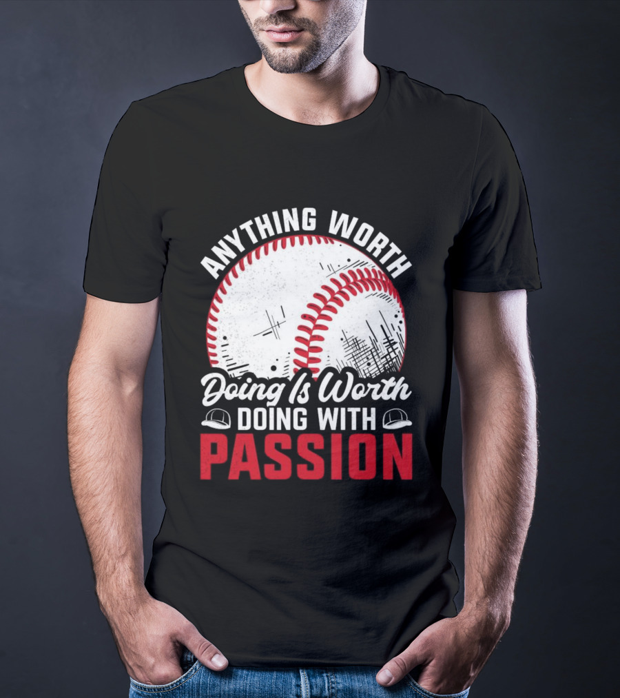 Anything Worth Doing Is Worth Doing With Passion Baseball T-Shirt