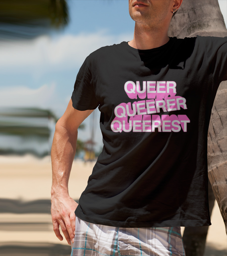 QUEER QUEERER QUEEREST T-Shirt