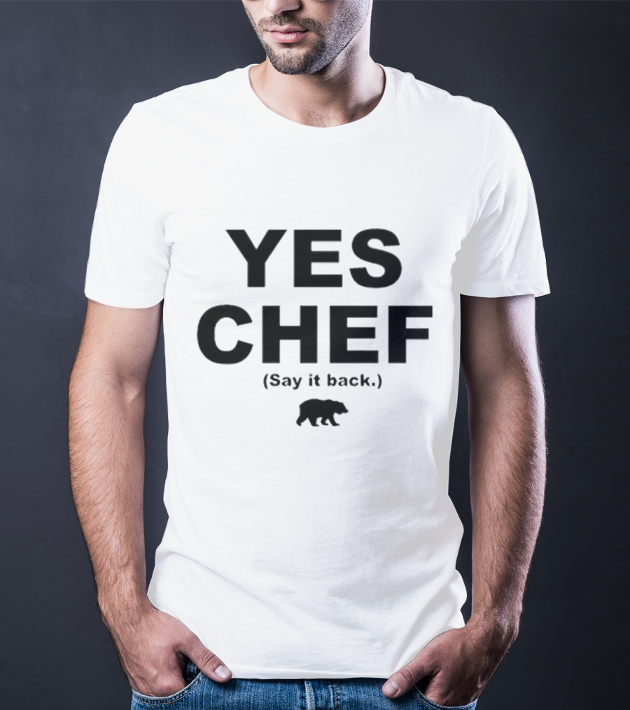 Yes Chef Say It Back Bear T-Shirt