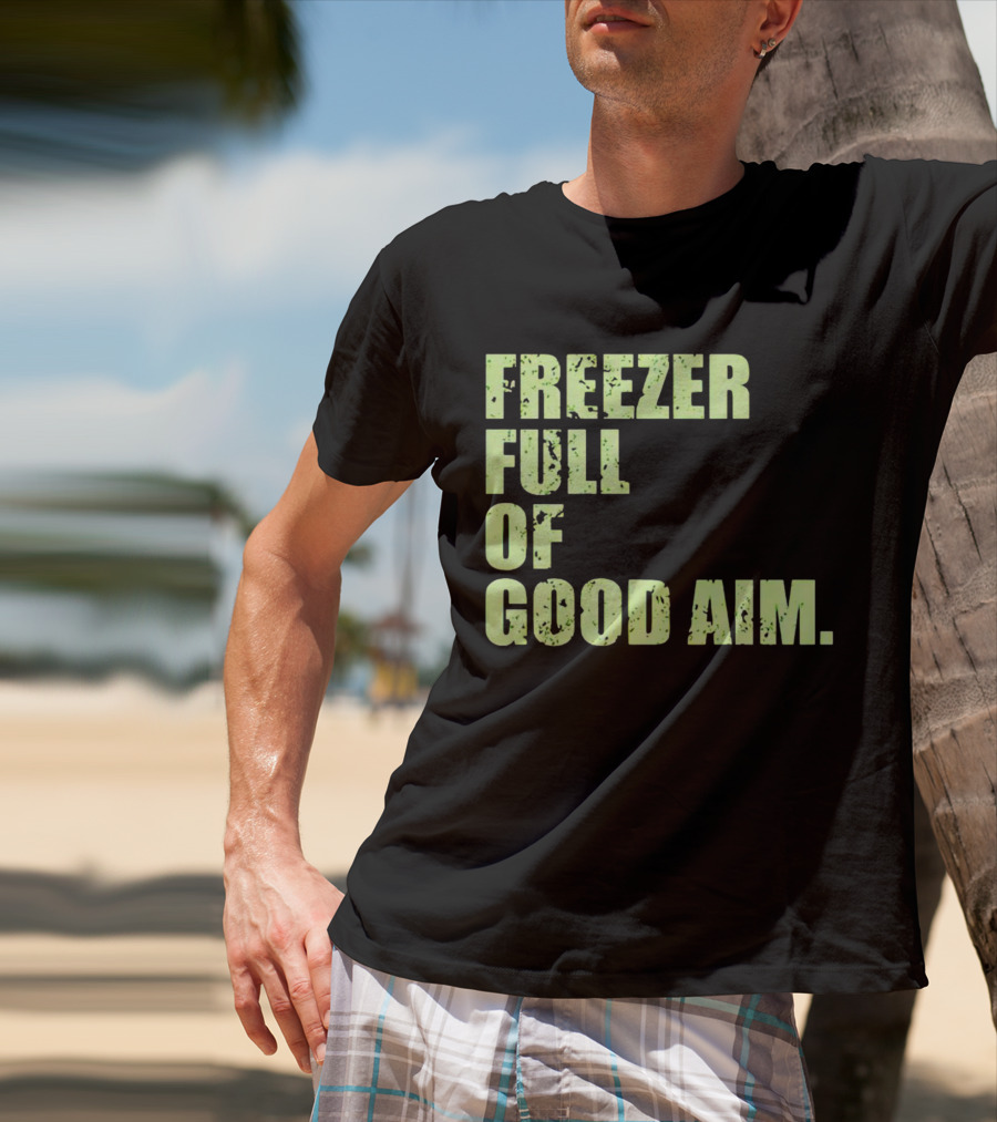 FREEZER FULL OF GOOD AIM T-Shirt