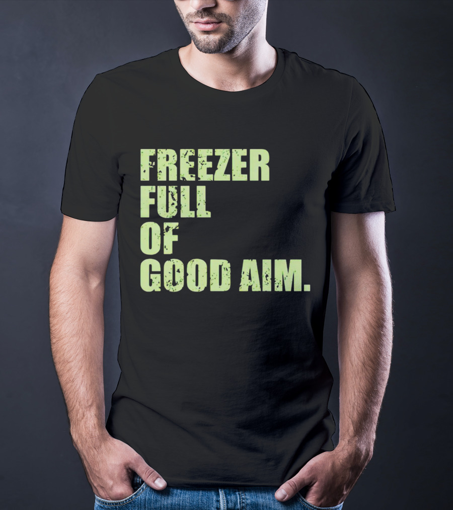 FREEZER FULL OF GOOD AIM T-Shirt