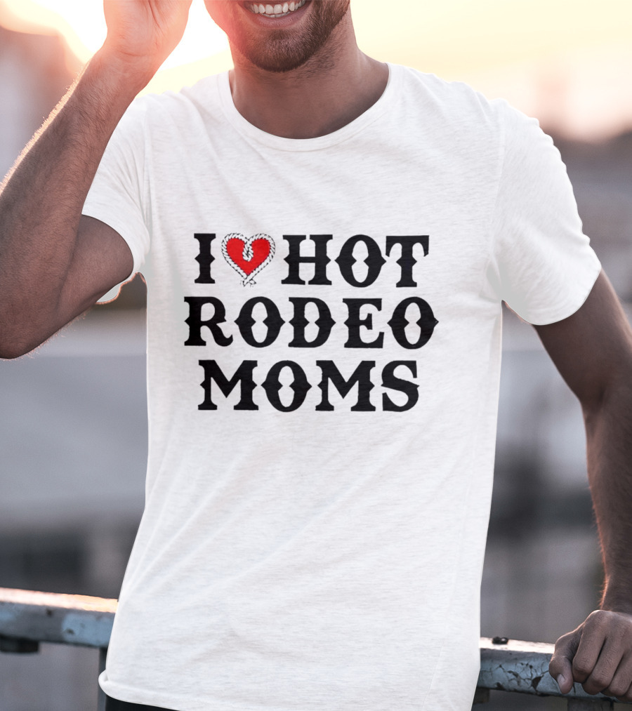 I Love Hot Rodeo Moms T-Shirt