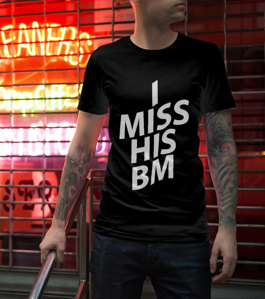 I MISS HIS BM T-Shirt