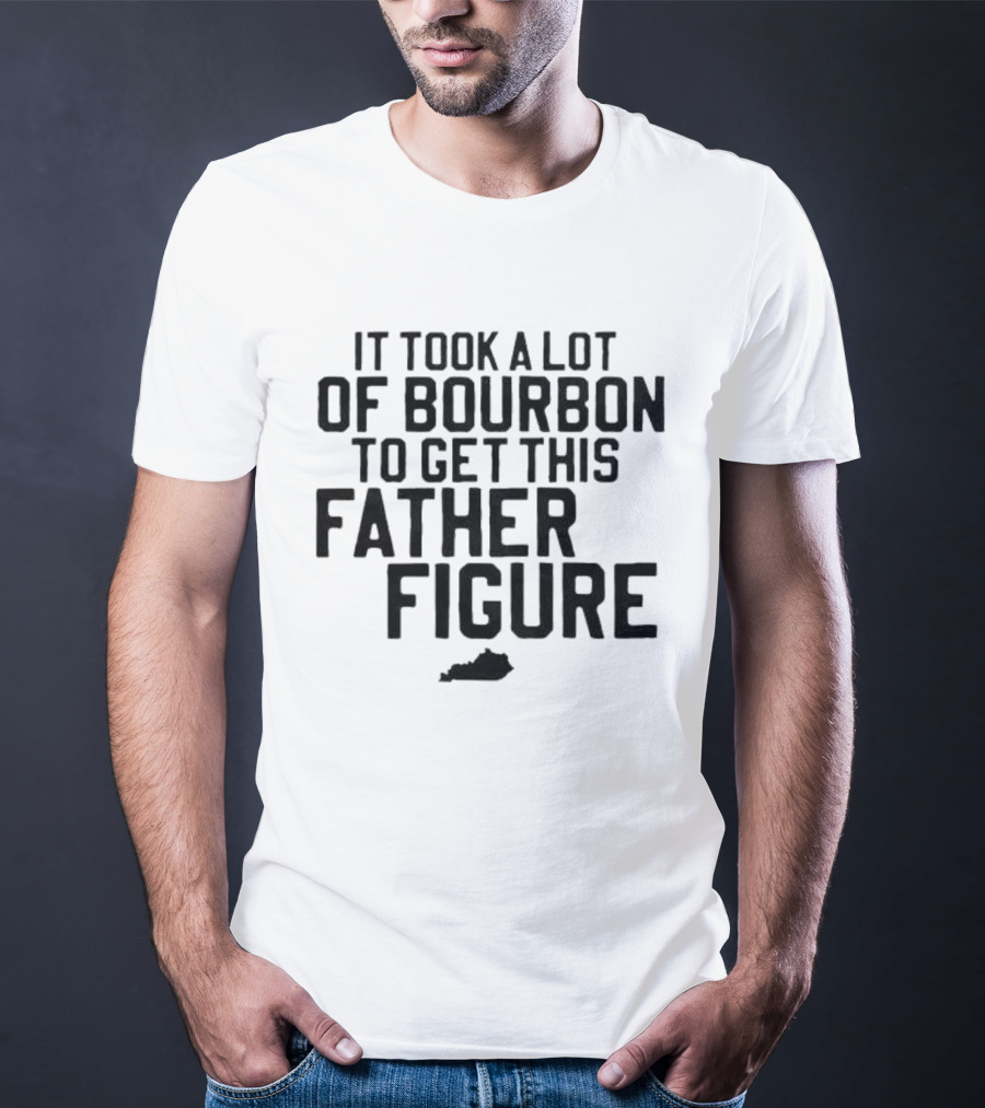 It Took A Lot Of Bourbon To Get This Father Figure Kentucky T-Shirt