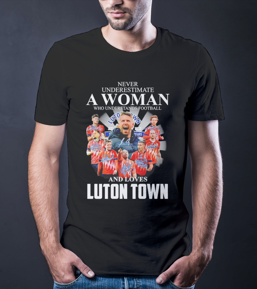 Never Underestimate A Woman Who Understands Football And Loves Luton Town T-Shirt