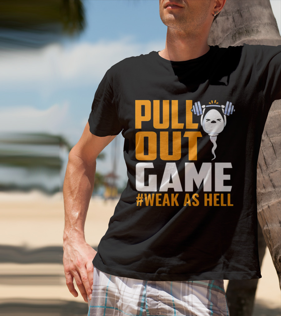 PULL OUT GAME WEAK AS HELL T-Shirt