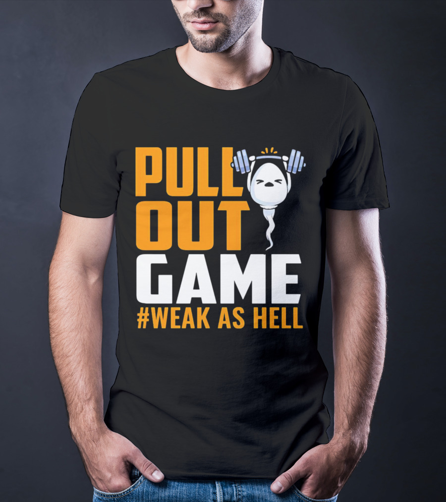 PULL OUT GAME WEAK AS HELL T-Shirt