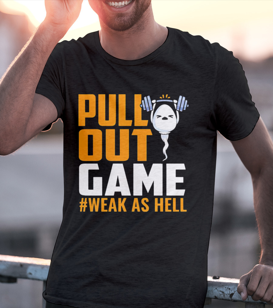 PULL OUT GAME WEAK AS HELL T-Shirt