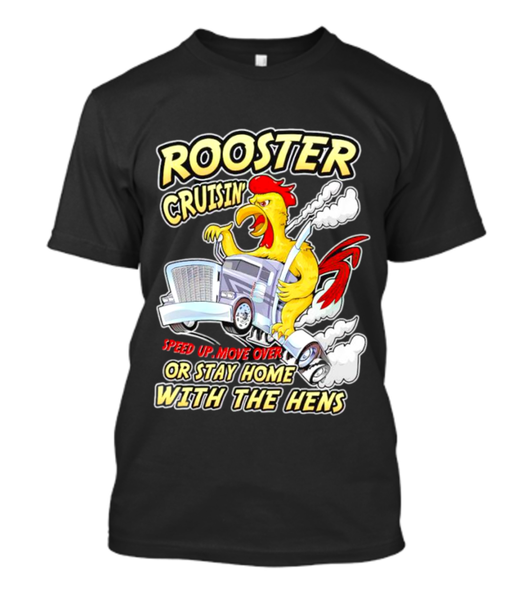 Rooster Cruisin' Speed Up Move Over Or Stay Home With The Hens T-Shirt