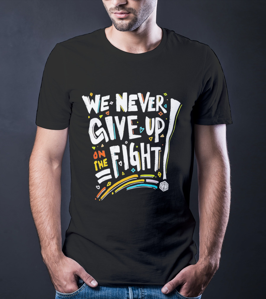 We Never Give Up On The Fight Colorful Inspirational Text With Hearts And Lines T-Shirt