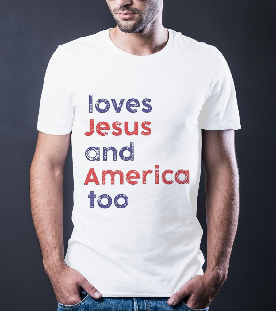 Loves Jesus And America Too Patriotic Christian Sentiment T-Shirt