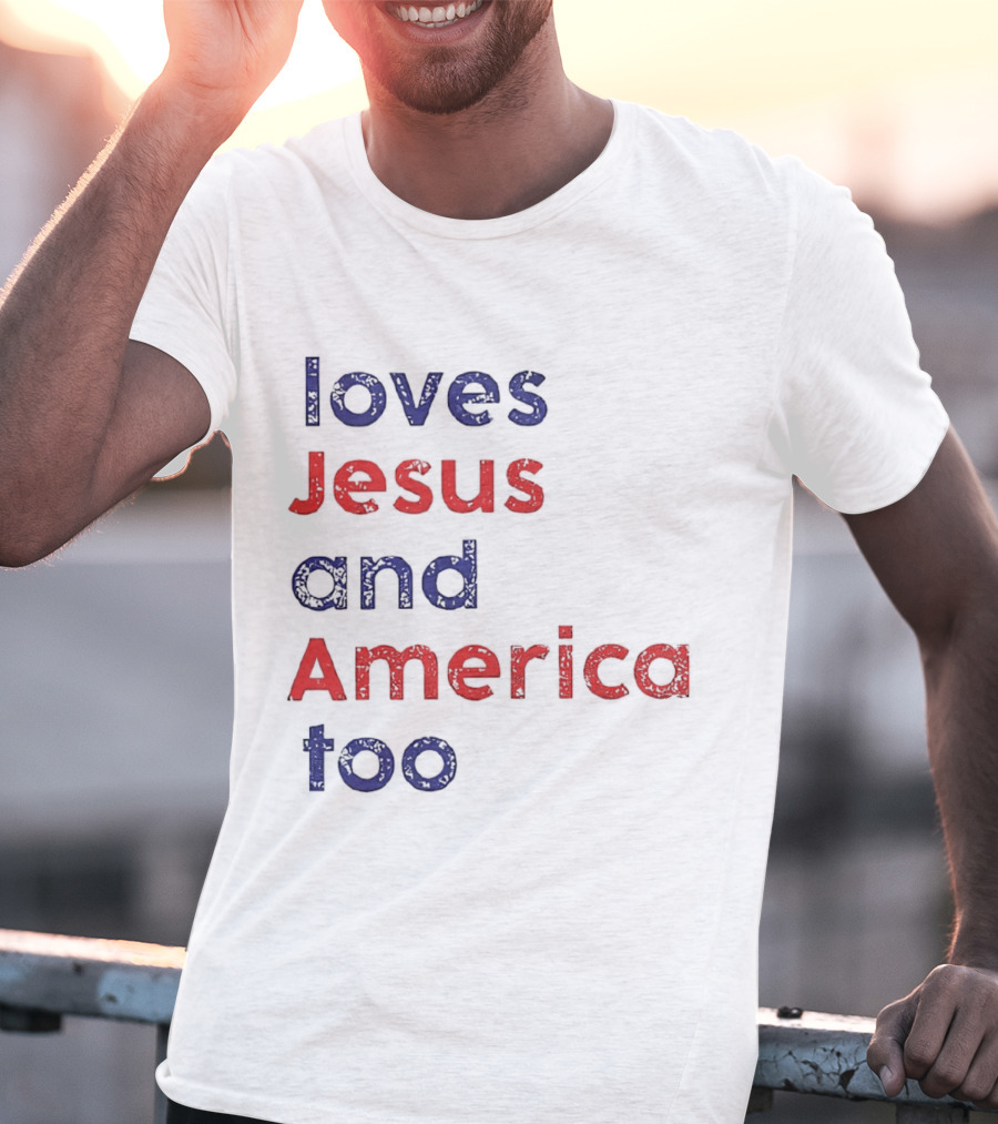 Loves Jesus And America Too Patriotic Christian Sentiment T-Shirt
