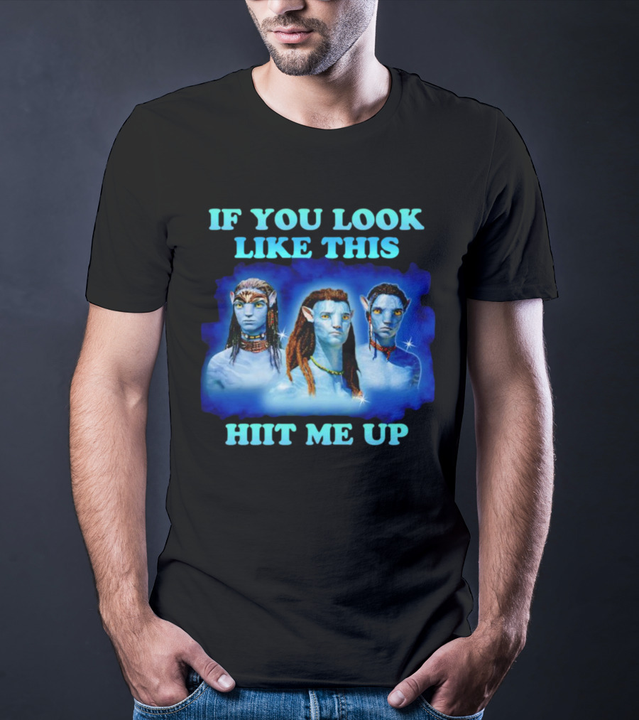 Avatar Jake Sully Neteyam Lo’ak If You Look Like This Hit Me Up T-Shirt