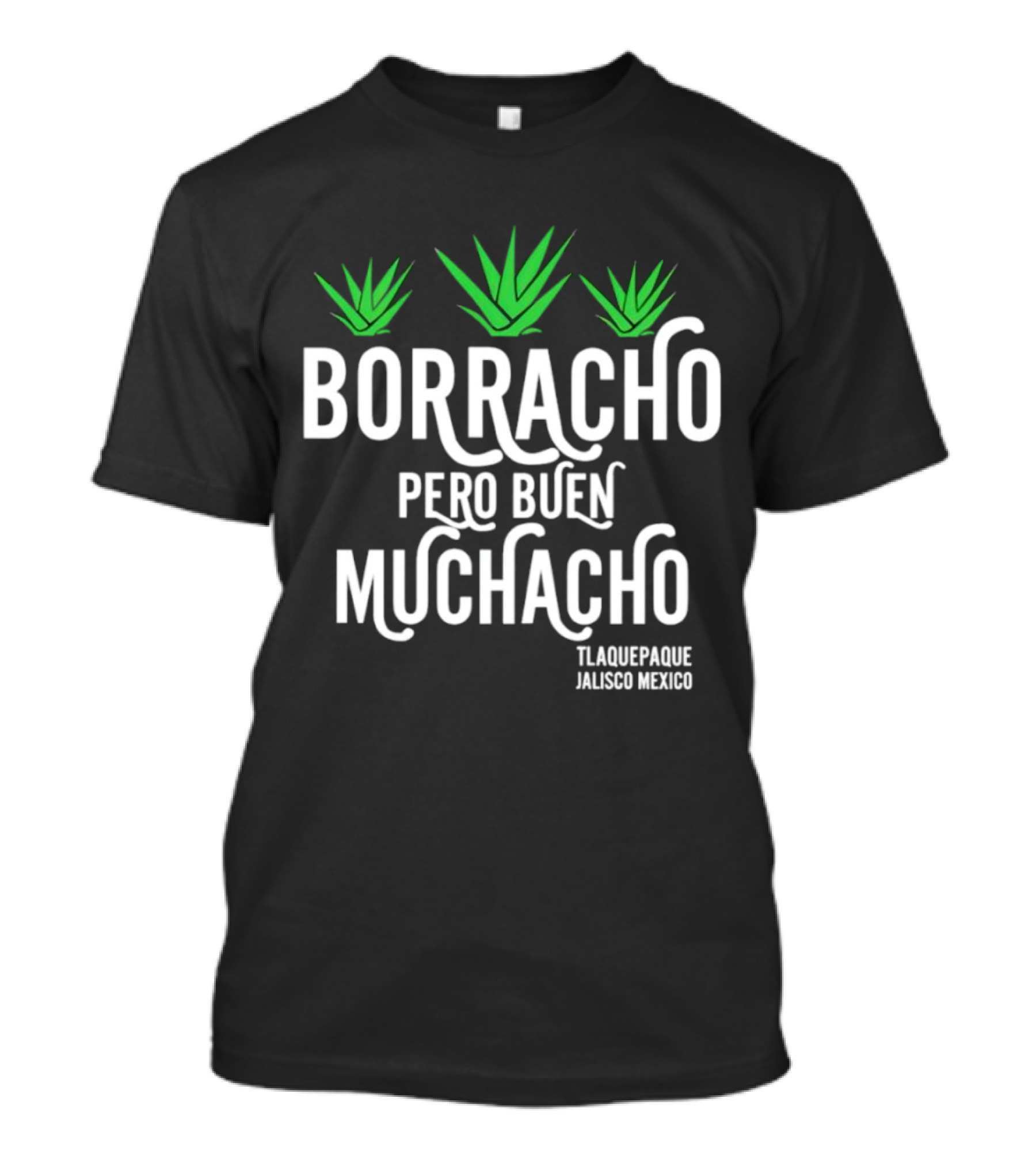 BORRACHO PERO BUEN MUCHACHO TLAQUEPAQUE JALISCO MEXICO T-Shirt
