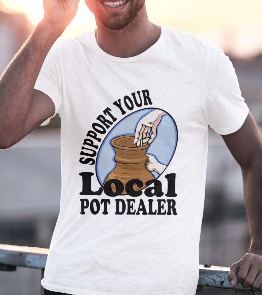 Support Your Local Pot Dealer Pottery Artists Cool Clay T-Shirt