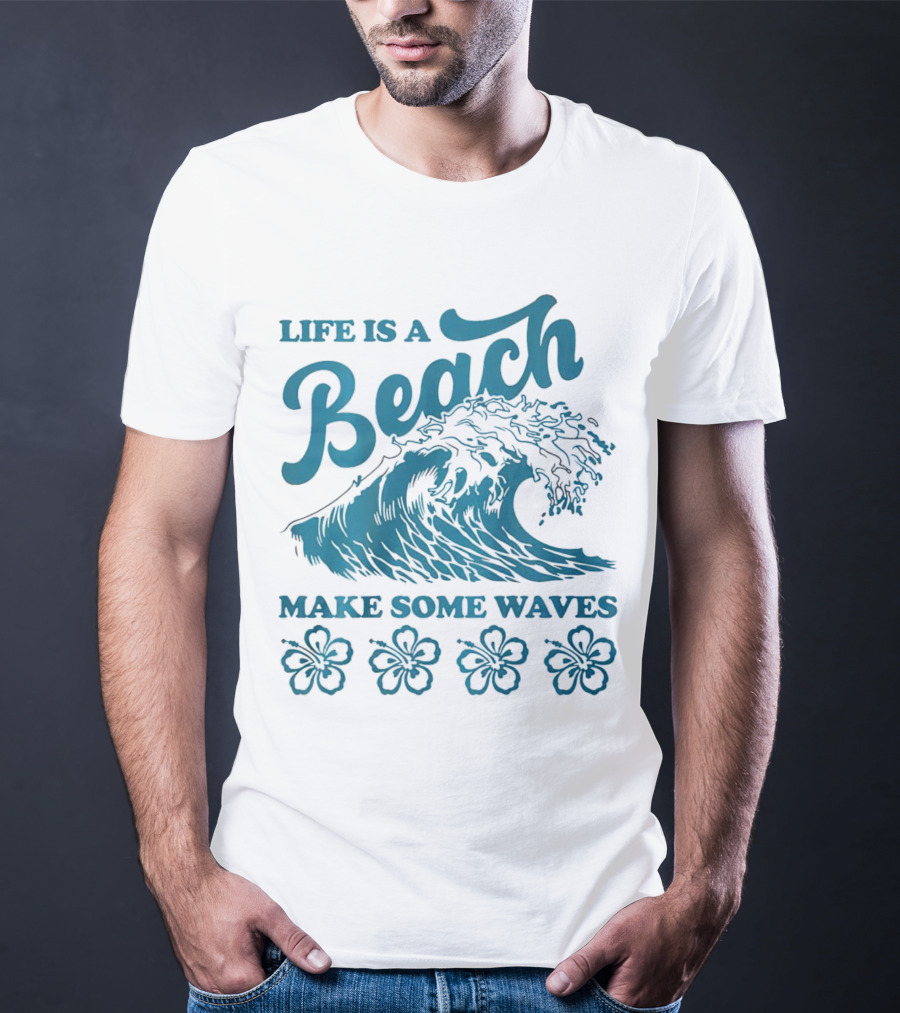 Life Is A Beach Make Some Waves Wave And Flowers T-Shirt