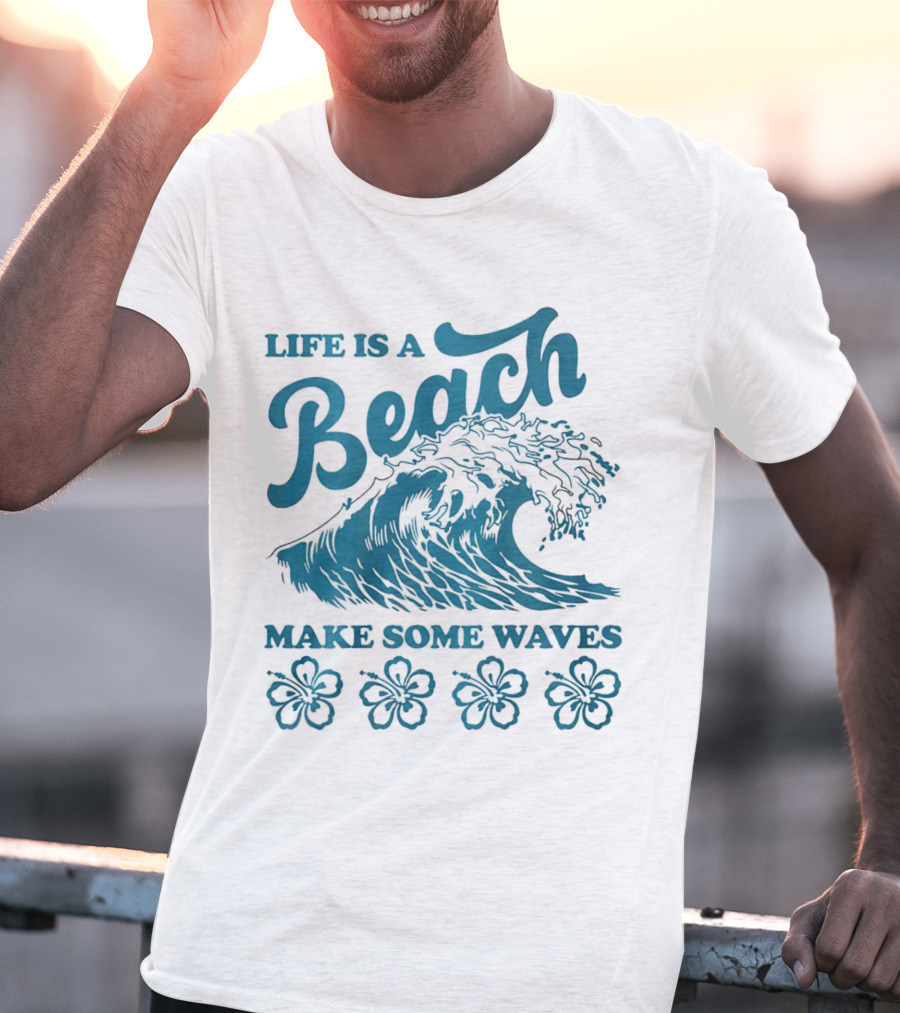 Life Is A Beach Make Some Waves Wave And Flowers T-Shirt