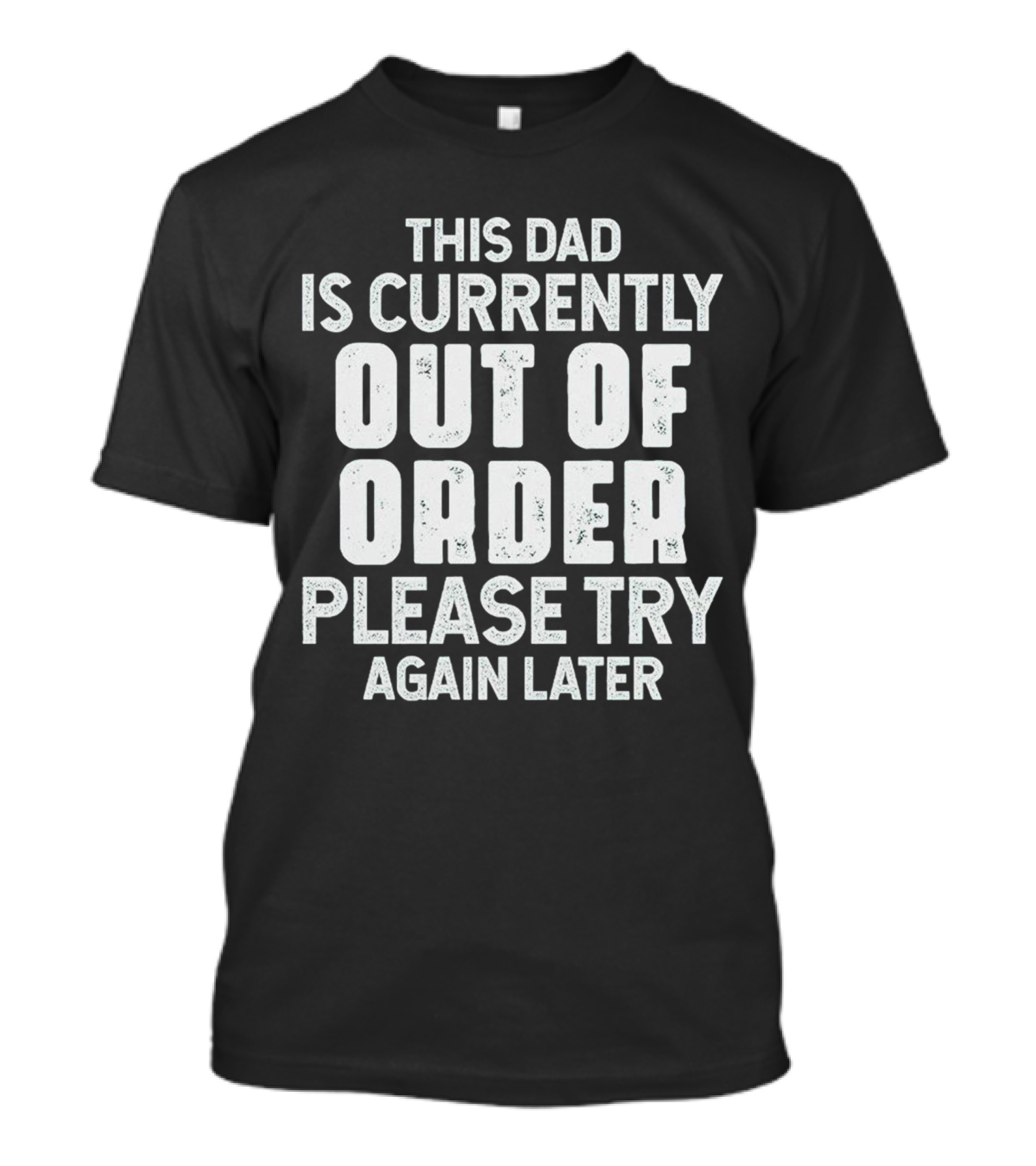 This Dad Is Currently Out Of Order Please Try Again Later T-Shirt