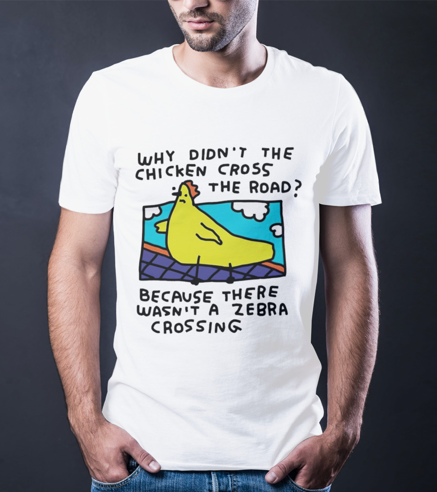 Why Didn’t The Chicken Cross The Road Because There Wasn’t A Zebra Crossing Colorful Cartoon T-Shirt