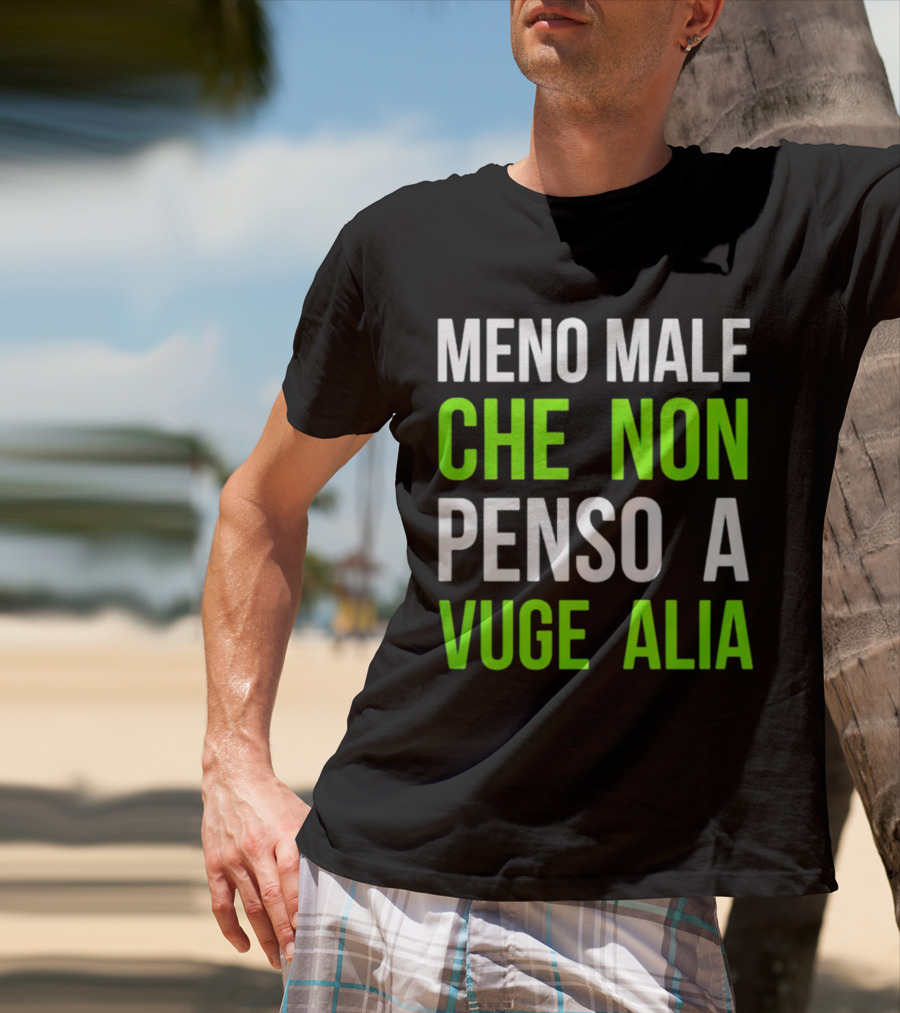 Meno Male Che Non Penso A Vuge Alia Text T-Shirt