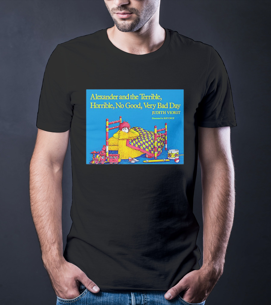 Alexander And The Terrible Horrible No Good Very Bad Day Judith Viorst Illustrated By Ray Cruz T-Shirt