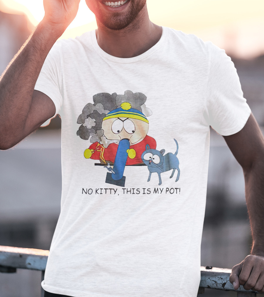South Park Cartman No Kitty This Is My Pot T-Shirt