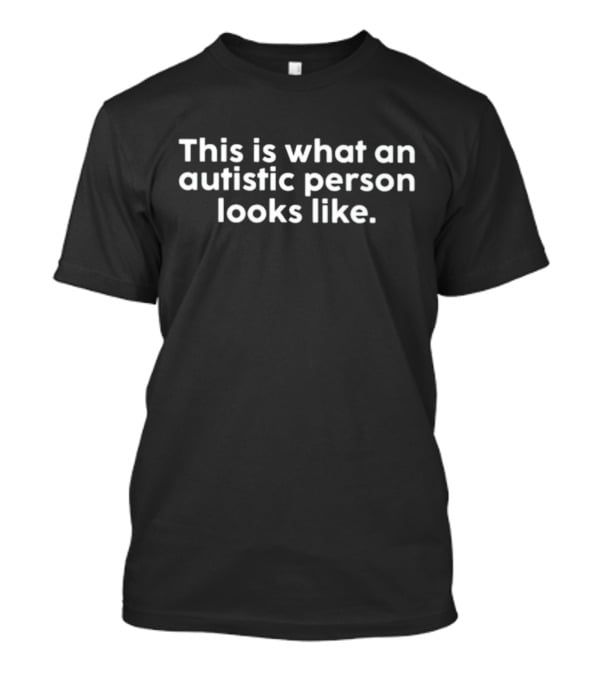 This Is What An Autistic Person Looks Like T-Shirt