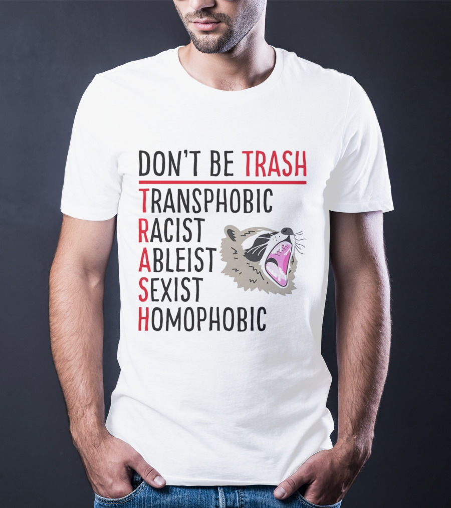 Don't Be Trash Transphobic Racist Ableist Sexist Homophobic Raccoon T-Shirt