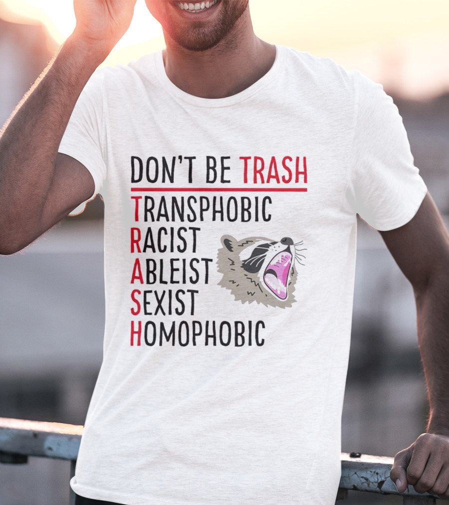 Don't Be Trash Transphobic Racist Ableist Sexist Homophobic Raccoon T-Shirt