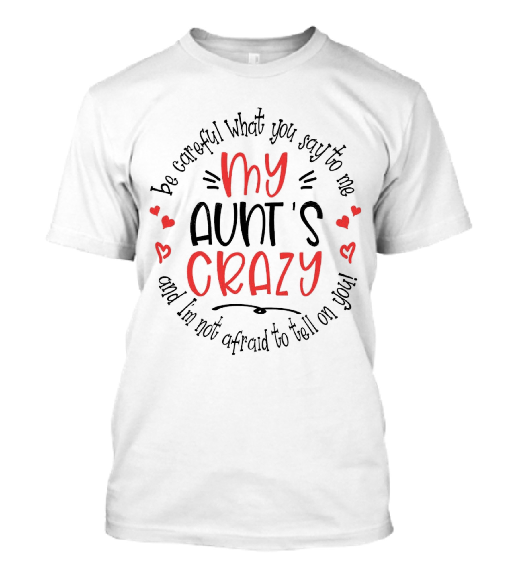 My Aunt's Crazy Be Careful What You Say To Me And I'm Not Afraid To Tell On You T-Shirt