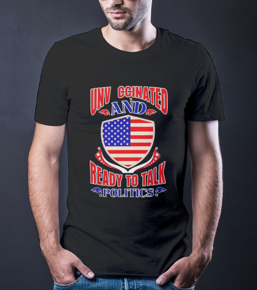 UNV CCINATED AND READY TO TALK POLITICS American Shield T-Shirt