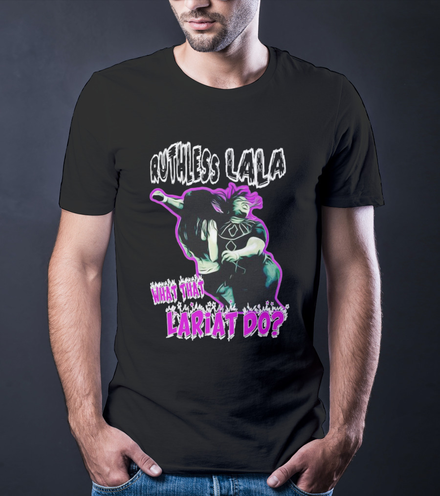 Ruthless Lala What That Lariat Do Bold Wrestling Move T-Shirt