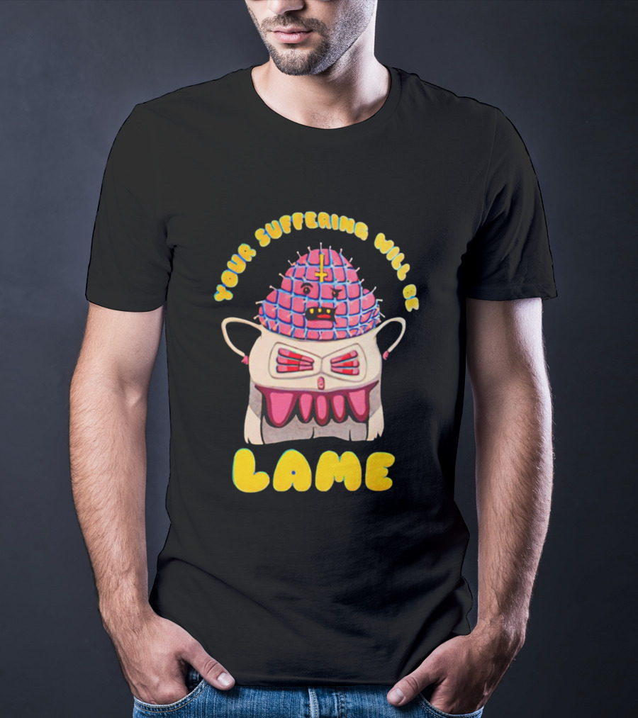 YOUR SUFFERING WILL BE LAME T-Shirt