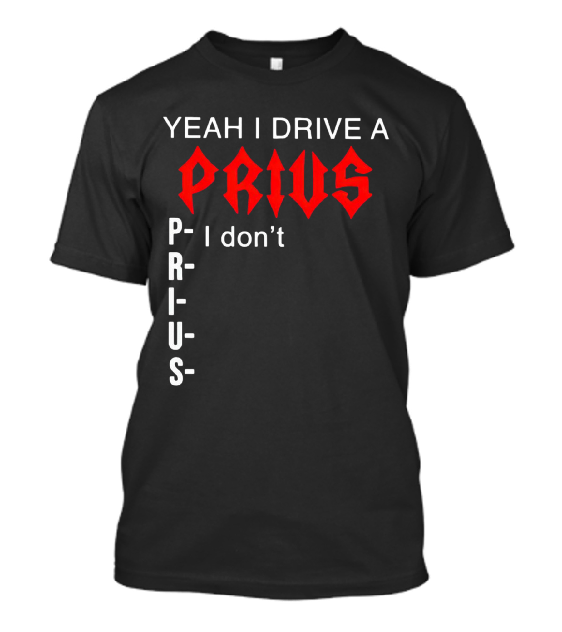 Yeah I Drive A Prius I Don’t Prius PRIUS T-Shirt