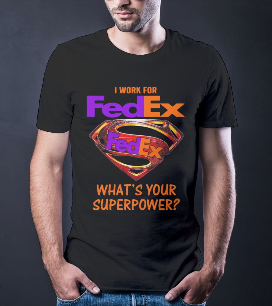 I Work For FedEx What's Your Superpower With Superman T-Shirt