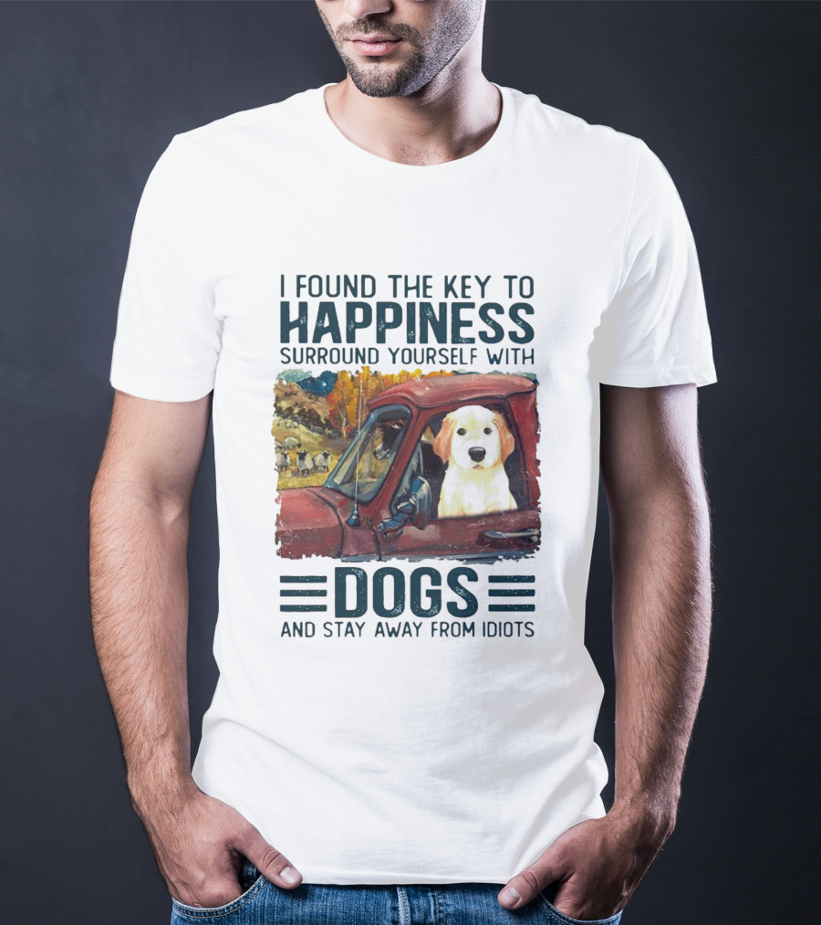 I Found The Key To Happiness Surround Yourself With Dogs And Stay Away From Idiots Vintage Truck Dog T-Shirt
