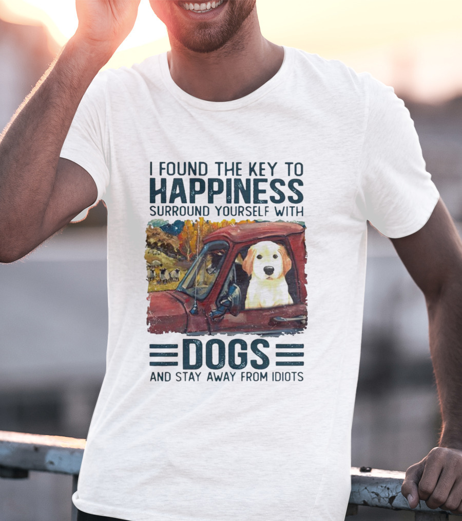 I Found The Key To Happiness Surround Yourself With Dogs And Stay Away From Idiots Vintage Truck Dog T-Shirt