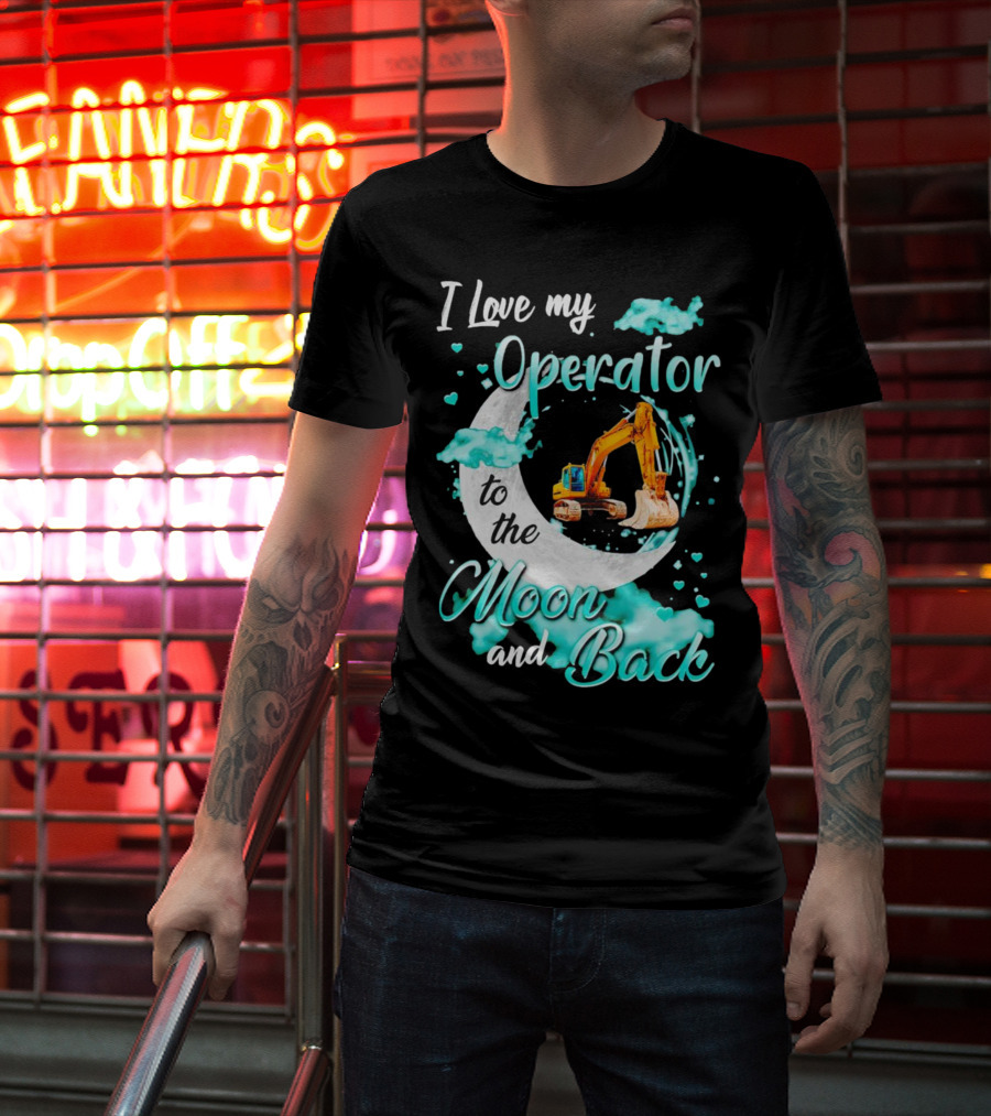 I Love My Operator To The Moon And Back With Excavator And Heart Clouds T-Shirt
