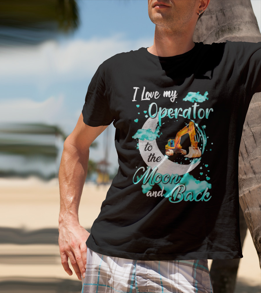 I Love My Operator To The Moon And Back With Excavator And Heart Clouds T-Shirt