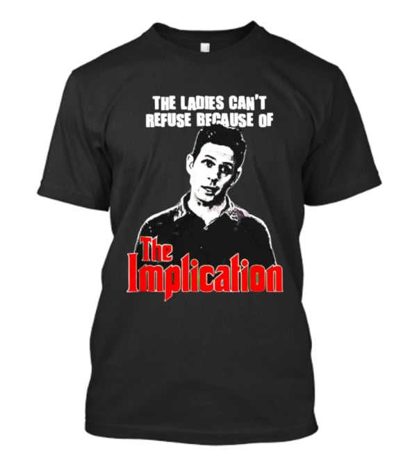 The Ladies Can’t Refuse Because Of The Implication T-Shirt