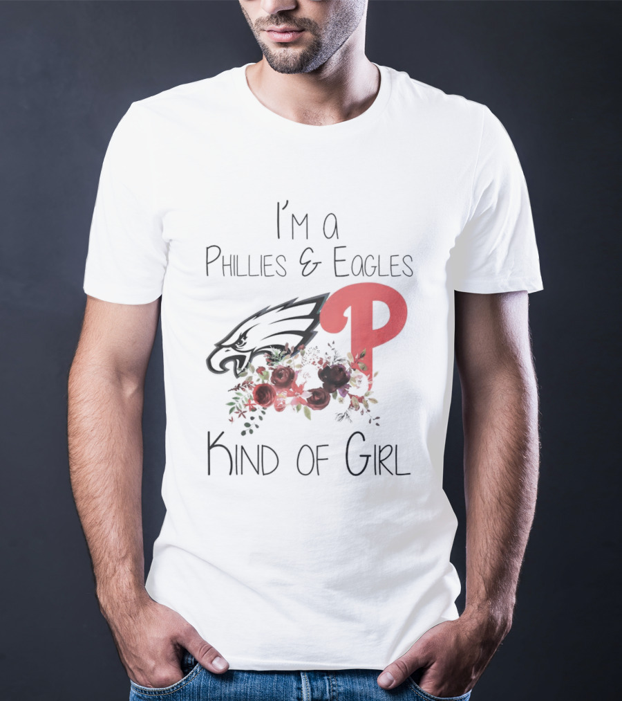 I’m A Phillies And Eagles Kind Of Girl With Logo And Floral Elements T-Shirt