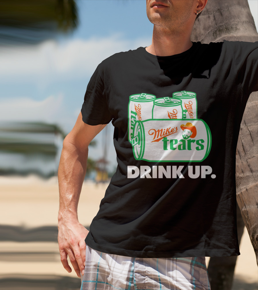Mike's Tears Drink Up Cowboy Can T-Shirt