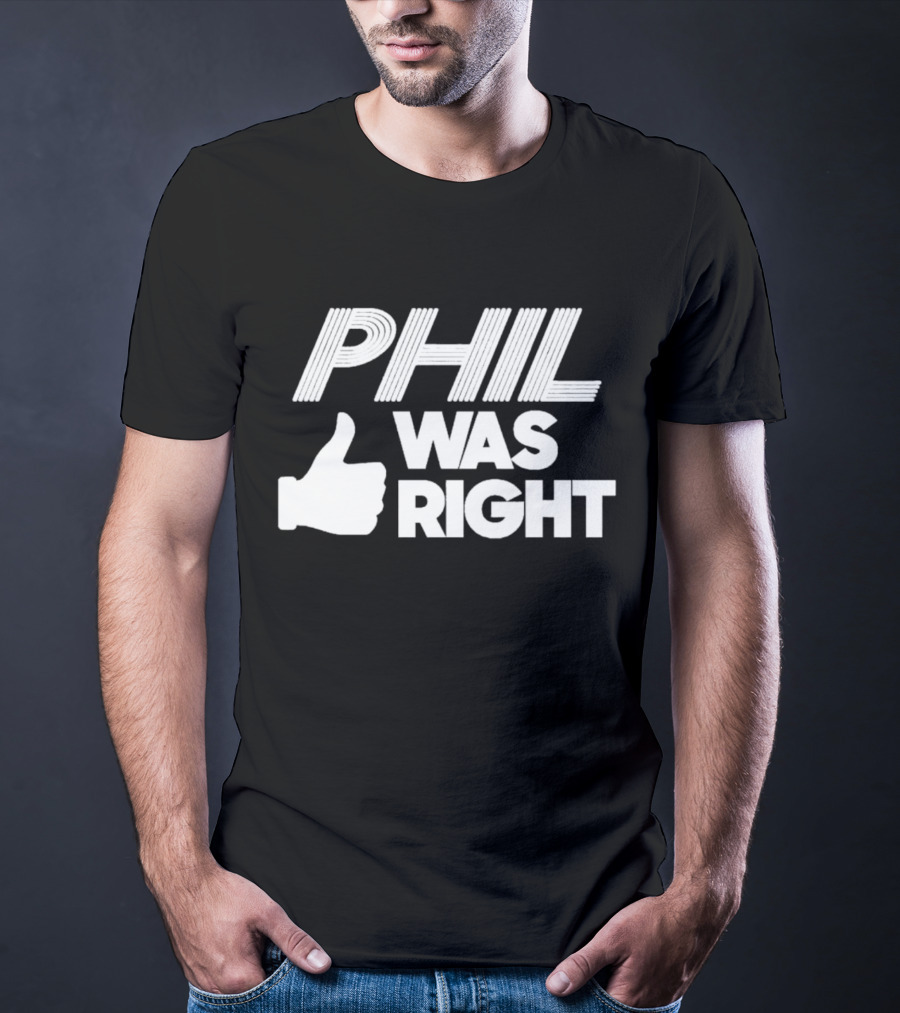 PHIL WAS RIGHT Thumbs Up T-Shirt