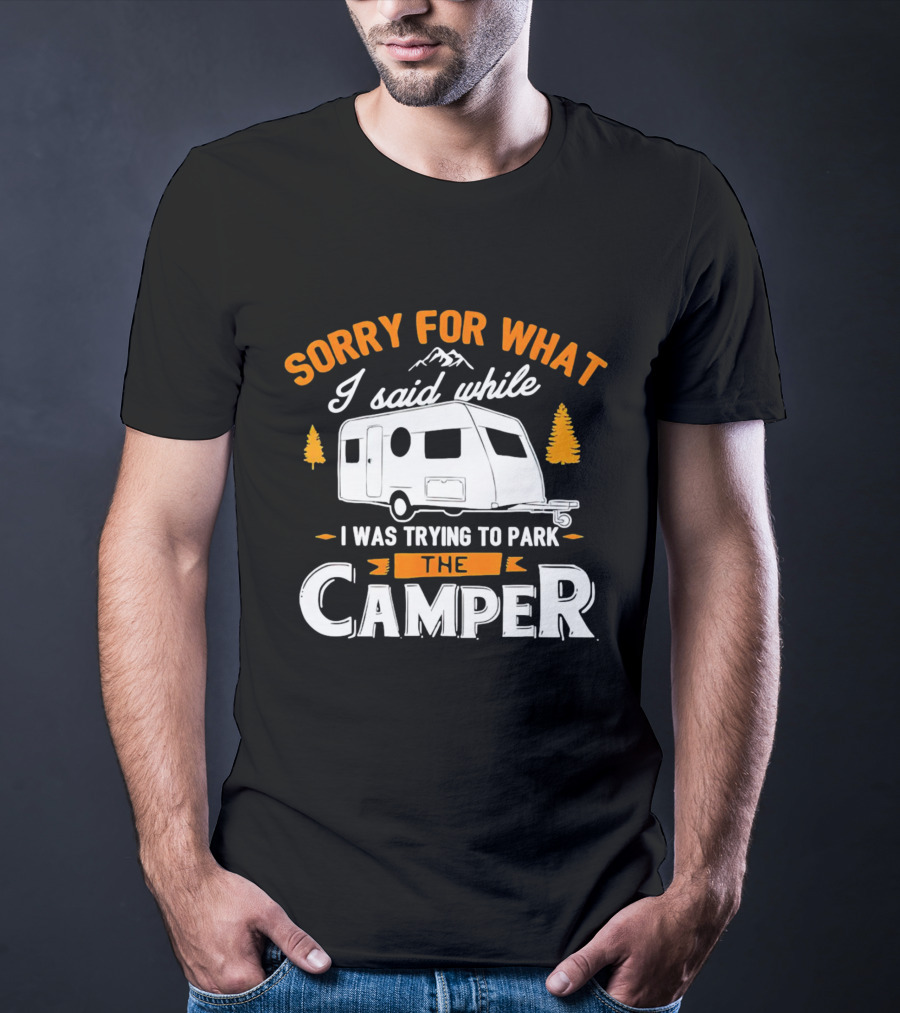 Sorry For What I Said Trying To Park The Camper With Mountains And Trees T-Shirt